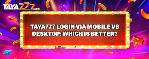 TAYA777 Login via Mobile vs Desktop: Which is Better?