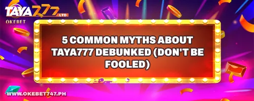 5 Common Myths About TAYA777 Debunked (Don’t Be Fooled)