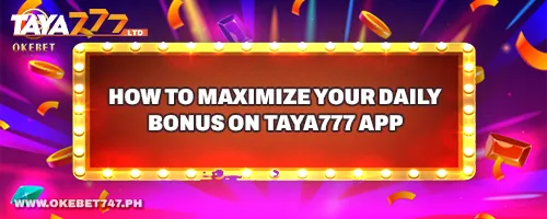 How to Maximize Your Daily Bonus on TAYA777 App