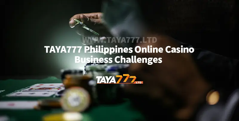 TAYA777 Online Casino Business Challenges : Strategies for Success