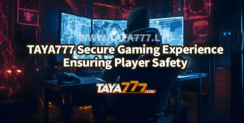 TAYA777 Secure Gaming Experience : Ensuring Player Safety